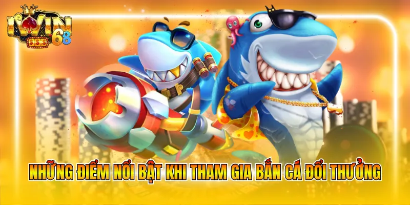 nhung-diem-noi-bat-khi-tham-gia-ban-ca-doi-thuong Những điểm nổi bật khi tham gia bắn cá đổi thưởng