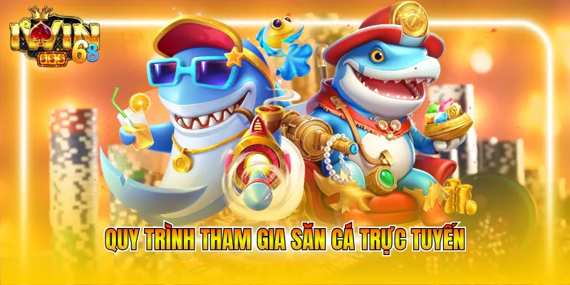 quy trinh tham gia san ca truc tuyen Quy trình tham gia săn cá trực tuyến